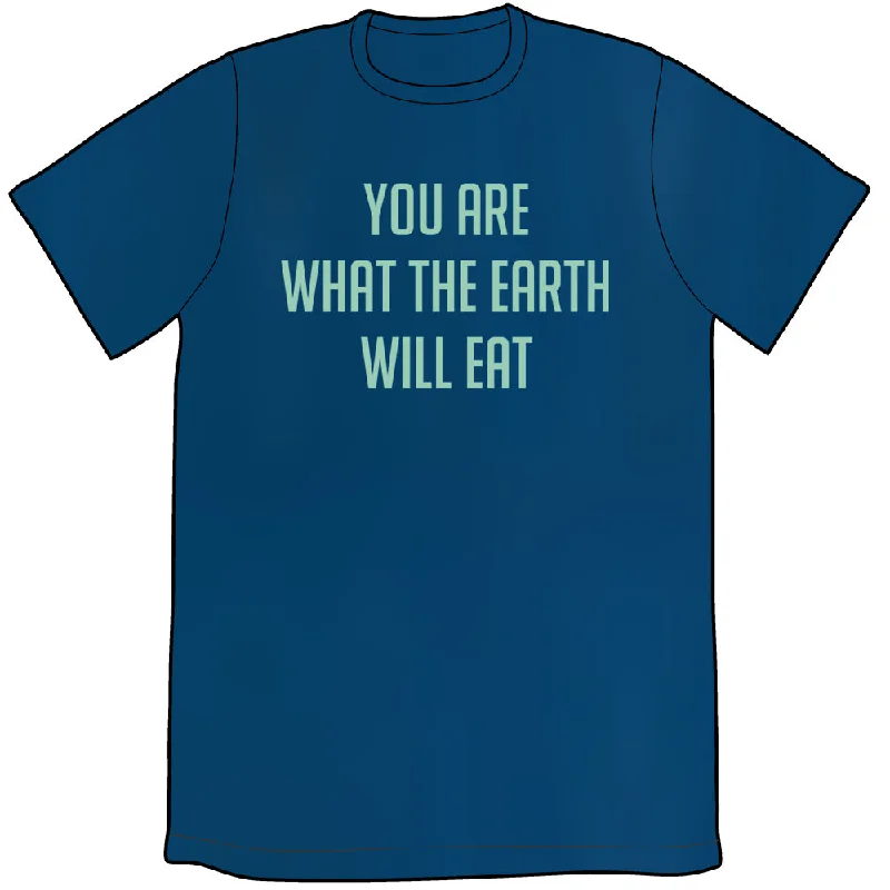 You Are What the Earth Will Eat Shirt